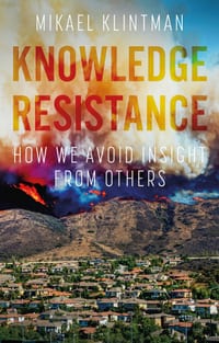 Knowledge Resistance: How We Avoid Insight from Others cover