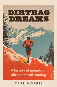 Dirtbag Dreams: A History of Mountain, Ultra and Trail Running cover