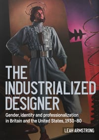 'The Industrialized Designer': Gender, Identity and Professionalization in Britain and the United States, 1930-80 cover