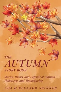 The Autumn Story Book: Stories, Poems, and Legends of Autumn, Halloween, and Thanksgiving cover