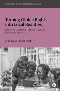 Turning Global Rights Into Local Realities: Realizing Children's Rights in Ghana's Pluralistic Society cover