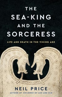 The Sea-King and the Sorceress: Life and Death in the Viking Age cover