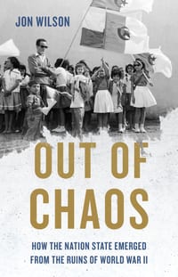 Out of Chaos: How the Nation State Emerged from the Ruins of World War II cover