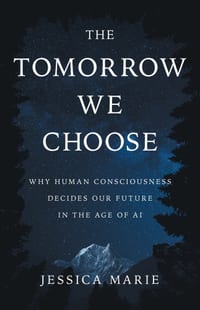 The Tomorrow We Choose: Why Human Consciousness Decides Our Future in the Age of AI cover