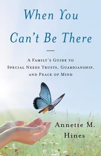 When You Can't Be There: A Family's Guide to Special Needs Trusts, Guardianship, and Peace of Mind cover