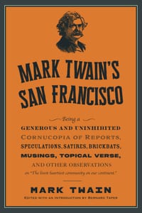 Mark Twain's San Francisco: Uninhibited Dispatches on the Livest Heartiest Community on Our Continent by America's Greatest Writer cover