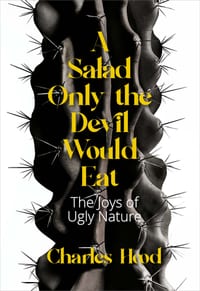 A Salad Only the Devil Would Eat: The Joys of Ugly Nature cover