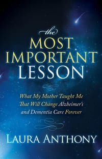 The Most Important Lesson: What My Mother Taught Me That Will Change Alzheimer's and Dementia Care Forever cover