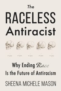 The Raceless Antiracist: Why Ending Race Is the Future of Antiracism cover