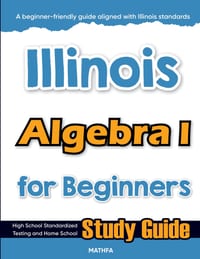 Illinois Algebra I for Beginners: High School Standardized Testing and Home School Study Guide cover