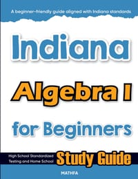 Indiana Algebra I for Beginners: High School Standardized Testing and Home School Study Guide cover