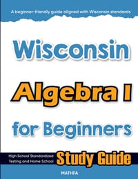 Wisconsin Algebra I for Beginners: High School Standardized Testing and Home School Study Guide cover