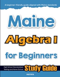 Maine Algebra I for Beginners: High School Standardized Testing and Home School Study Guide cover