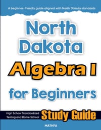 North Dakota Algebra I for Beginners: High School Standardized Testing and Home School Study Guide cover