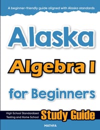 Alaska Algebra I for Beginners: High School Standardized Testing and Home School Study Guide cover