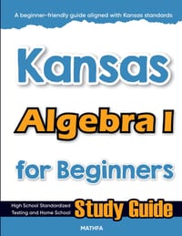 Kansas Algebra I for Beginners: High School Standardized Testing and Home School Study Guide cover