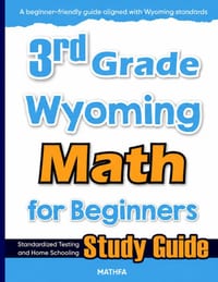 3rd Grade Wyoming Math for Beginners: Standardized Testing and Home Schooling Study Guide cover