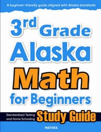 3rd Grade Alaska Math for Beginners: Standardized Testing and Home Schooling Study Guide cover