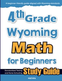 4th Grade Wyoming Math for Beginners: Standardized Testing and Home Schooling Study Guide cover