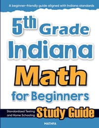 5th Grade Indiana Math for Beginners: Standardized Testing and Home Schooling Study Guide cover
