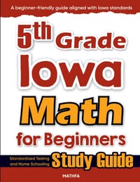 5th Grade Iowa Math for Beginners: Standardized Testing and Home Schooling Study Guide cover