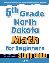 5th Grade North Dakota Math for Beginners: Standardized Testing and Home Schooling Study Guide cover