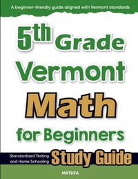 5th Grade Vermont Math for Beginners: Standardized Testing and Home Schooling Study Guide cover