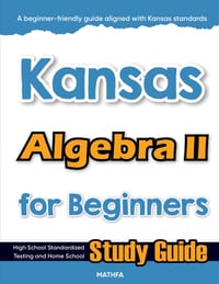 Kansas Algebra II for Beginners: High School Standardized Testing and Home School Study Guide cover