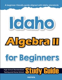 Idaho Algebra II for Beginners: High School Standardized Testing and Home School Study Guide cover