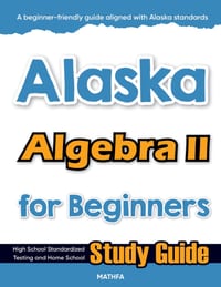 Alaska Algebra II for Beginners: High School Standardized Testing and Home School Study Guide cover