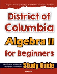 District of Columbia Algebra II for Beginners: High School Standardized Testing and Home School Study Guide cover