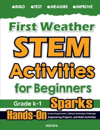 First Weather STEM Activities for Beginners: Hands-On Science Experiments, Coding & Technology Challenges, Engineering Projects, and Math Activities cover