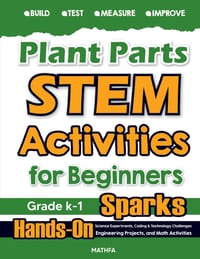 Plant Parts STEM Activities for Beginners: Hands-On Science Experiments, Coding & Technology Challenges, Engineering Projects, and Math Activities cover