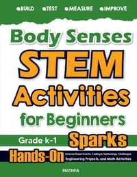 Body Senses STEM Activities for Beginners: Hands-On Science Experiments, Coding & Technology Challenges, Engineering Projects, and Math Activities cover