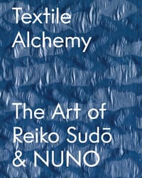 Textile Alchemy: The Art of Reiko Sudo & Nuno: Special Edition cover