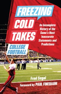 Freezing Cold Takes: College Football: An Incomplete History of the Game's Most Inaccurate Statements and Predictions cover