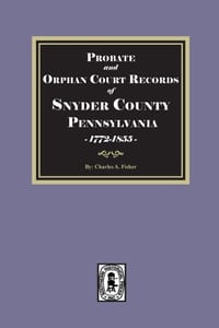 Probate and Orphan Court Records of SNYDER County, Pennsylvania, 1772-1855 cover