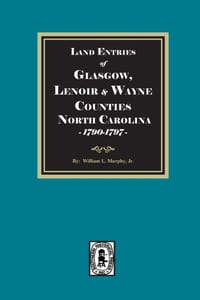 Land Entries of Glasgow, Lenoir and Wayne Counties, North Carolina, 1790-1797 cover