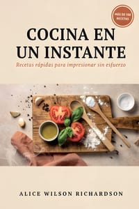 Cocina en un Instante: Recetas Rápidas para Impresionar sin Esfuerzo cover