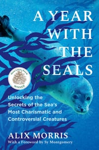 A Year with the Seals: Unlocking the Secrets of the Sea's Most Charismatic and Controversial Creatures cover