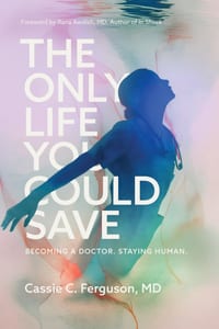 The Only Life You Could Save: Becoming a Doctor. Staying Human. cover