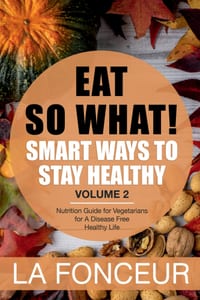Eat So What! Smart Ways To Stay Healthy Volume 2: Nutritional food guide for vegetarians for a disease free healthy life (Mini Edition) cover