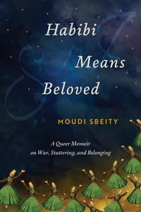 Habibi Means Beloved: A Queer Memoir on War, Stuttering, and Belonging cover