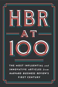 HBR at 100: The Most Influential and Innovative Articles from Harvard Business Review's First Century cover