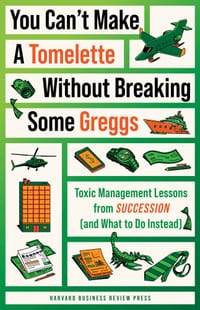 You Can't Make a Tomelette Without Breaking Some Greggs: Toxic Management Lessons from Succession (and What to Do Instead) cover