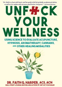 Unfuck Your Wellness: Using Science to Evaluate Acupuncture, Hypnosis, Aromatherapy, Cannabis, and Other Healing Modalities cover