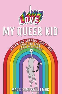 I Love My Queer Kid: Affirm and Support Your LGBTQ+ Child or Teen cover