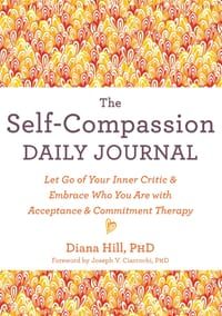 The Self-Compassion Daily Journal: Let Go of Your Inner Critic and Embrace Who You Are with Acceptance and Commitment Therapy cover