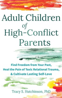 Adult Children of High-Conflict Parents: Find Freedom from Your Past, Heal the Pain of Toxic Relational Trauma, and Cultivate Lasting Self-Love cover