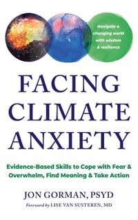 Facing Climate Anxiety: Evidence-Based Skills to Cope with Fear and Overwhelm, Find Meaning, and Take Action cover